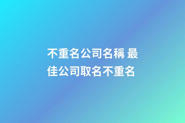 不重名公司名稱 最佳公司取名不重名-第1張-公司起名-玄機(jī)派